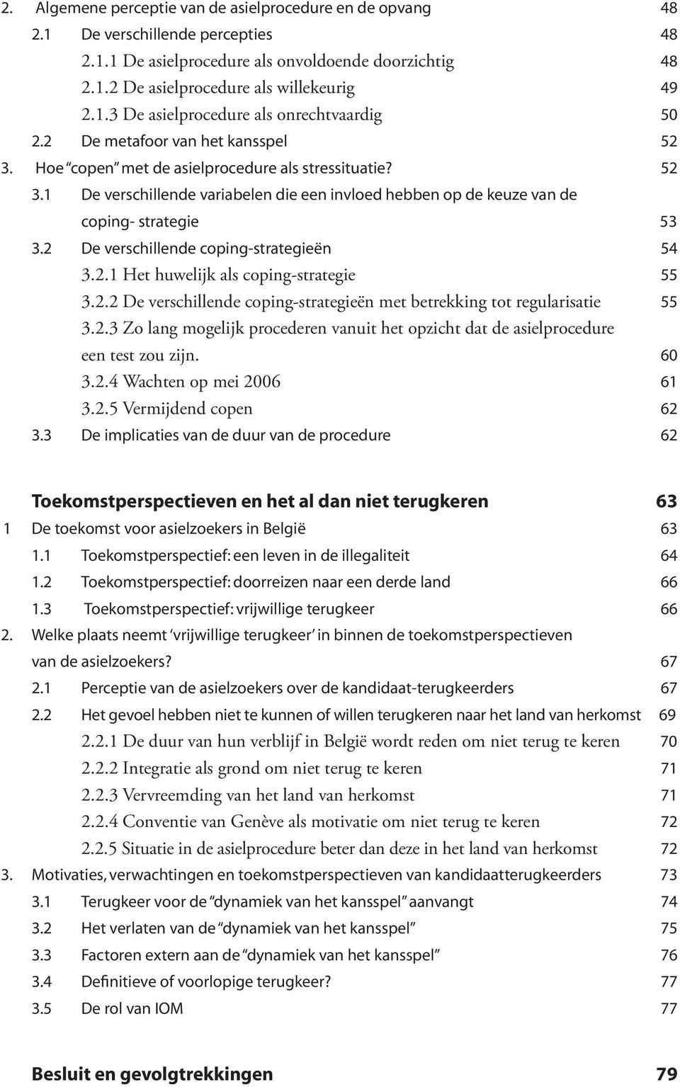 2 De verschillende coping-strategieën 54 3.2.1 Het huwelijk als coping-strategie 55 3.2.2 De verschillende coping-strategieën met betrekking tot regularisatie 55 3.2.3 Zo lang mogelijk procederen vanuit het opzicht dat de asielprocedure een test zou zijn.