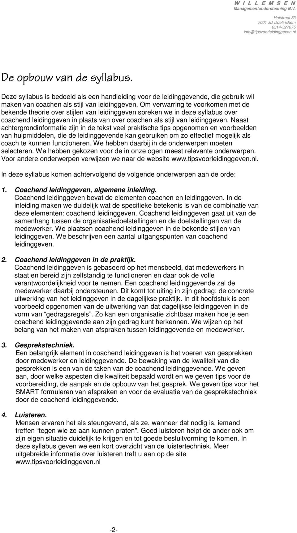 Naast achtergrondinformatie zijn in de tekst veel praktische tips opgenomen en voorbeelden van hulpmiddelen, die de leidinggevende kan gebruiken om zo effectief mogelijk als coach te kunnen