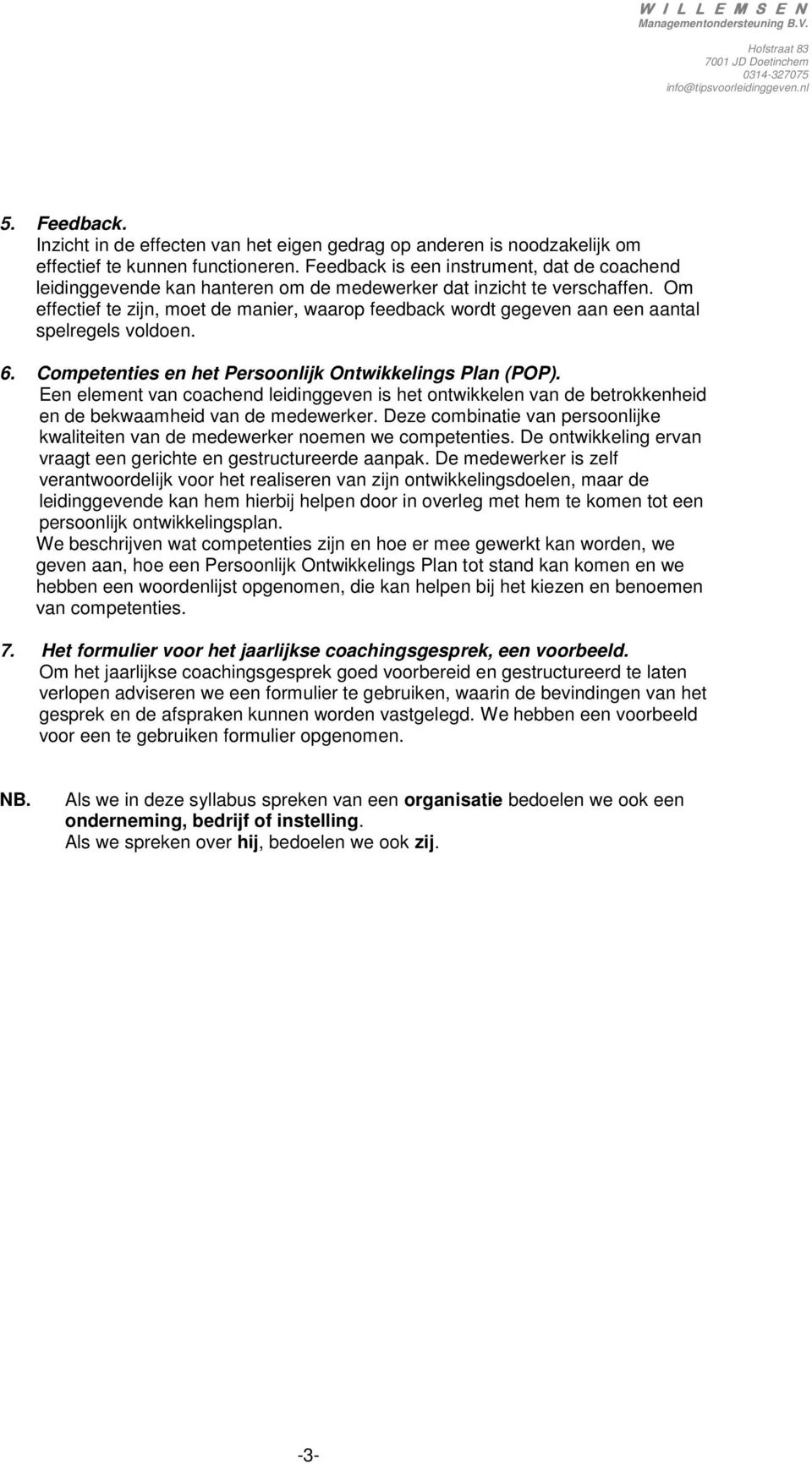 Om effectief te zijn, moet de manier, waarop feedback wordt gegeven aan een aantal spelregels voldoen. 6. Competenties en het Persoonlijk Ontwikkelings Plan (POP).