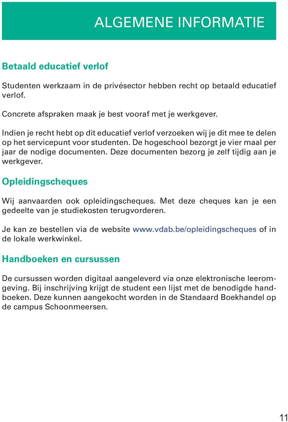 Deze documenten bezorg je zelf tijdig aan je werkgever. Opleidingscheques Wij aanvaarden ook opleidingscheques. Met deze cheques kan je een gedeelte van je studiekosten terugvorderen.