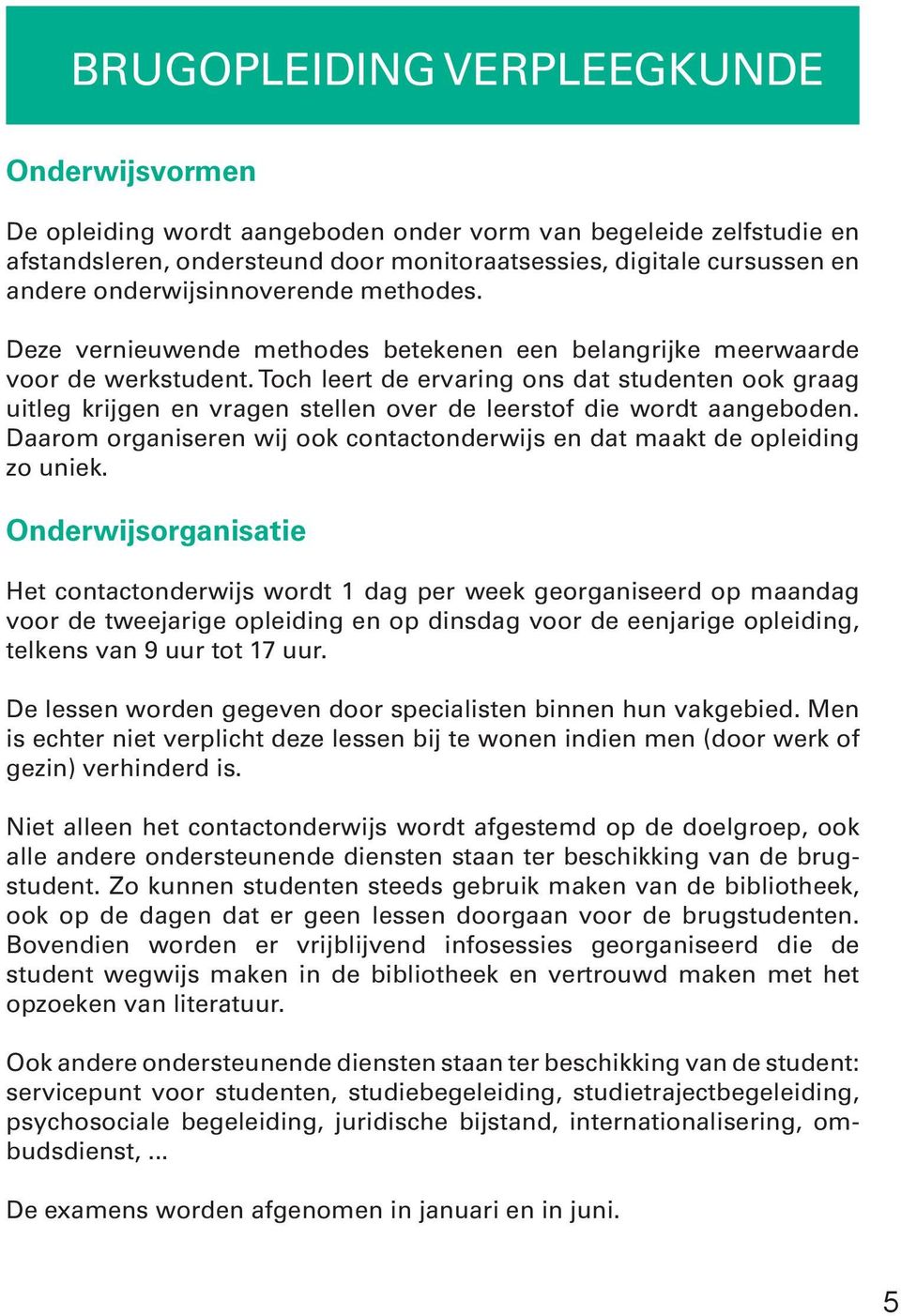 Toch leert de ervaring ons dat studenten ook graag uitleg krijgen en vragen stellen over de leerstof die wordt aangeboden.