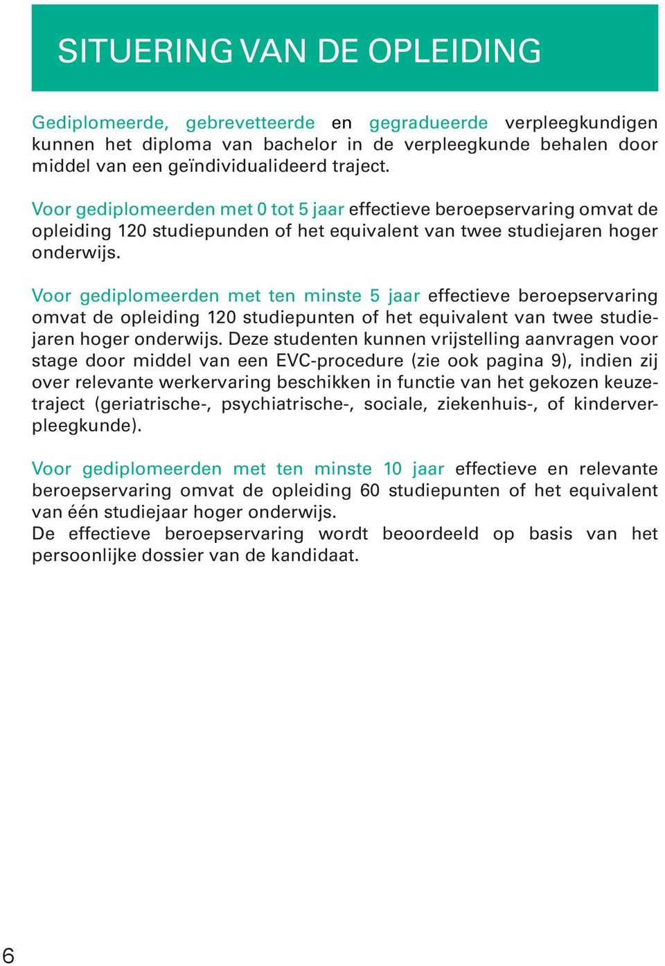 Voor gediplomeerden met ten minste 5 jaar effectieve beroepservaring omvat de opleiding 120 studiepunten of het equivalent van twee studiejaren hoger onderwijs.