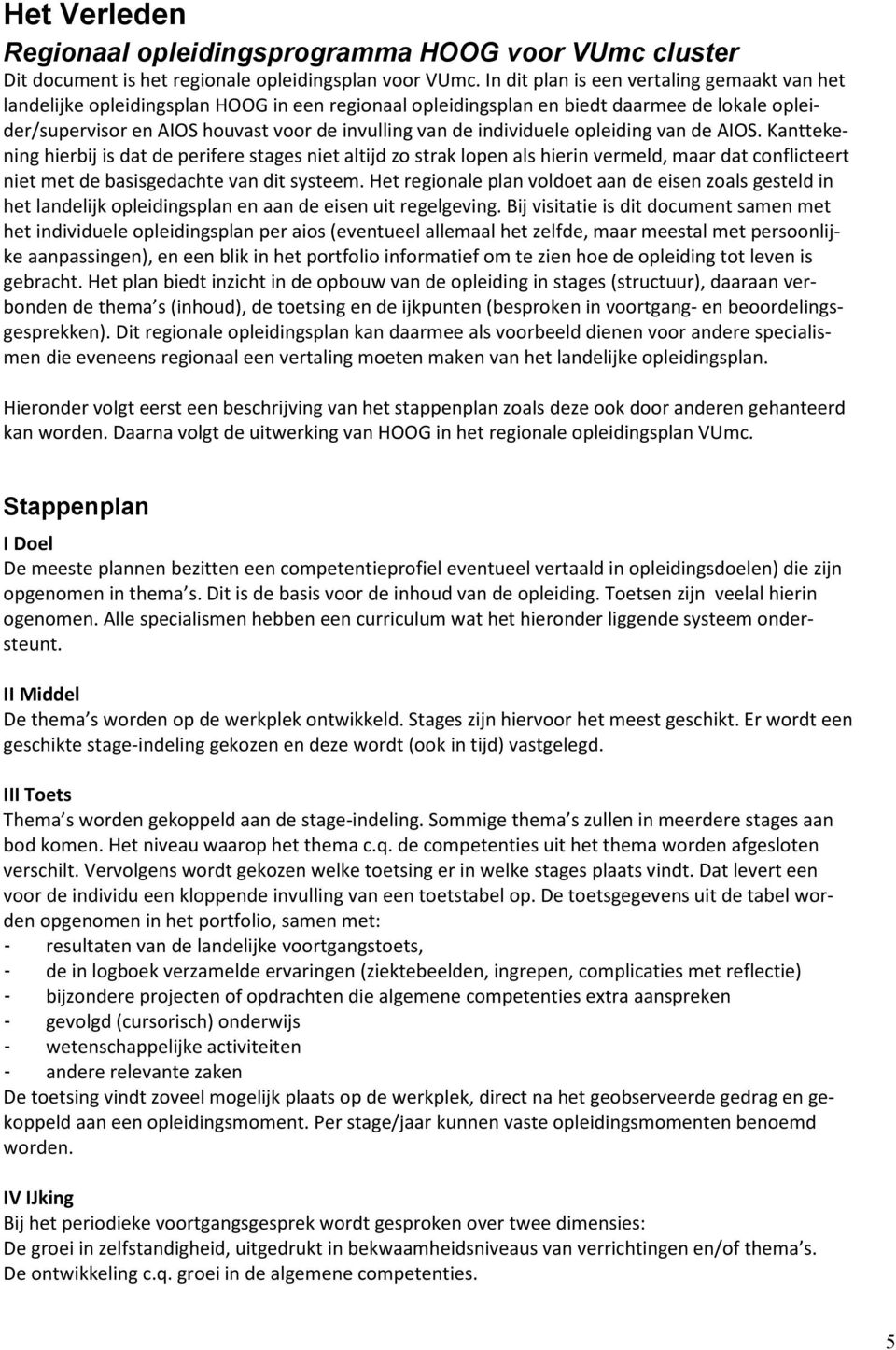 individuele opleiding van de AIOS. Kanttekening hierbij is dat de perifere stages niet altijd zo strak lopen als hierin vermeld, maar dat conflicteert niet met de basisgedachte van dit systeem.