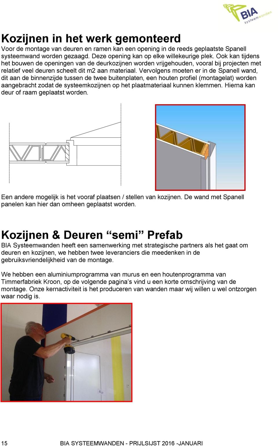 Vervolgens moeten er in de Spanell wand, dit aan de binnenzijde tussen de twee buitenplaten, een houten profiel (montagelat) worden aangebracht zodat de systeemkozijnen op het plaatmateriaal kunnen