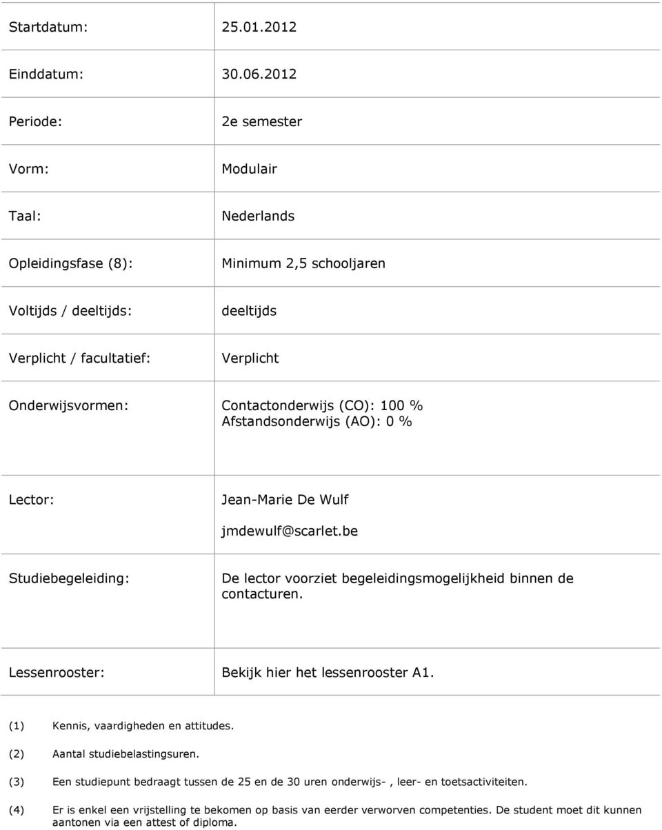 Contactonderwijs (CO): 100 % Afstandsonderwijs (AO): 0 % Lector: Jean-Marie De Wulf jmdewulf@scarlet.be Studiebegeleiding: De lector voorziet begeleidingsmogelijkheid binnen de contacturen.