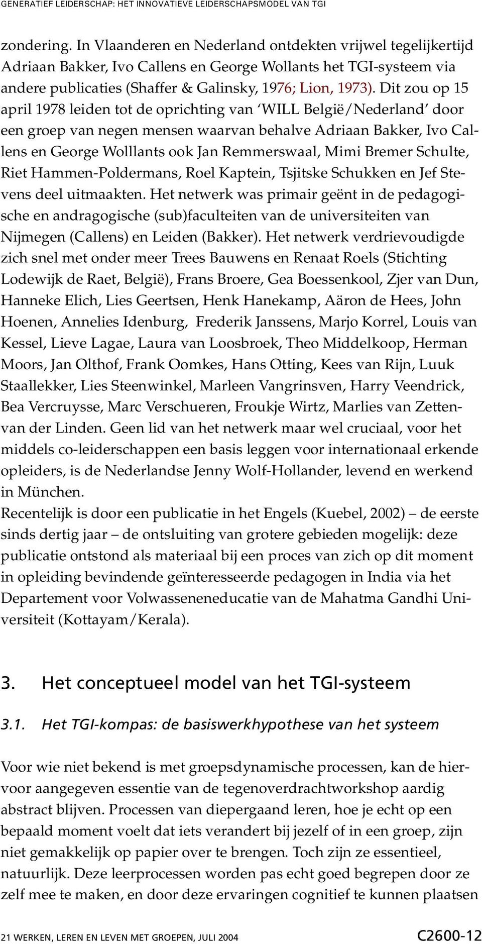 Schulte, Riet Hammen-Poldermans, Roel Kaptein, Tsjitske Schukken en Jef Stevens deel uitmaakten.