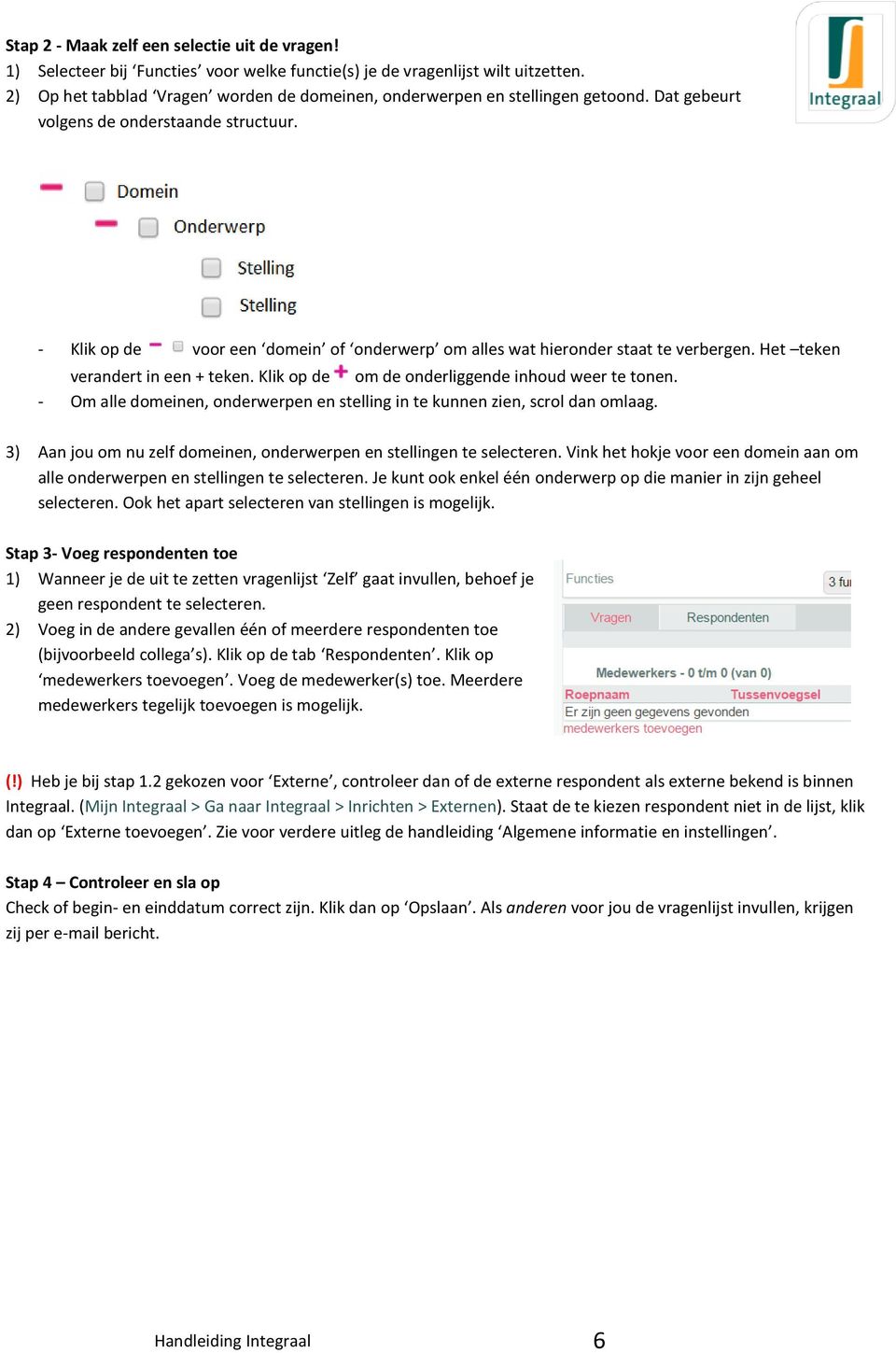 - Klik op de voor een domein of onderwerp om alles wat hieronder staat te verbergen. Het teken verandert in een + teken. Klik op de om de onderliggende inhoud weer te tonen.