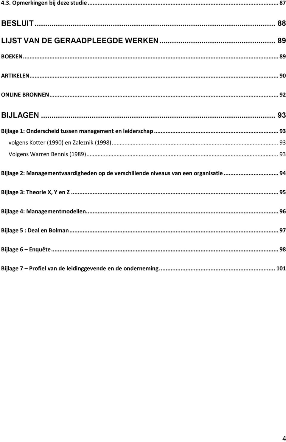 .. 93 Volgens Warren Bennis (1989)... 93 Bijlage 2: Managementvaardigheden op de verschillende niveaus van een organisatie.