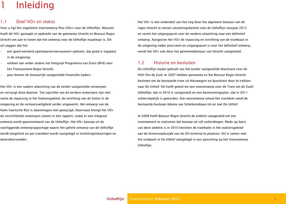 Dit wil zeggen dat het: een goed werkend openbaarvervoersysteem oplevert, dat goed is ingepast in de omgeving; voldoet aan onder andere het Integraal Programma van Eisen (IPvE) voor het Tramsysteem