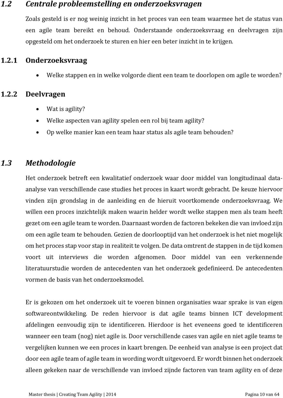 1 Onderzoeksvraag Welke stappen en in welke volgorde dient een team te doorlopen om agile te worden? 1.2.2 Deelvragen Wat is agility? Welke aspecten van agility spelen een rol bij team agility?