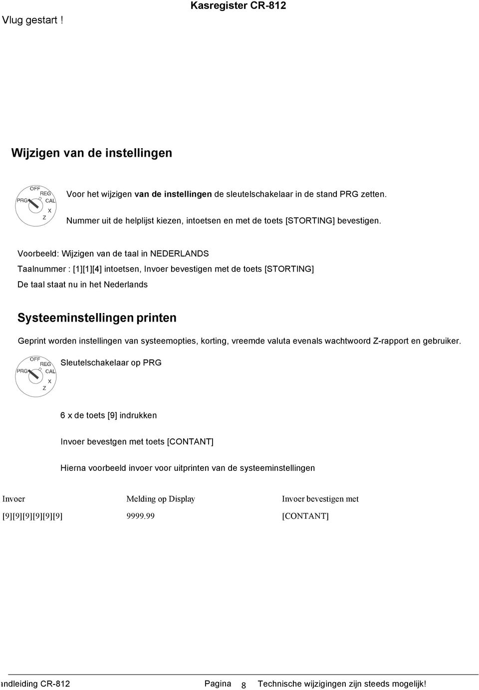 Voorbeeld: Wijzigen van de taal in NEDERLANDS Taalnummer : [1][1][4] intoetsen, Invoer bevestigen met de toets [STORTING] De taal staat nu in het Nederlands Systeeminstellingen