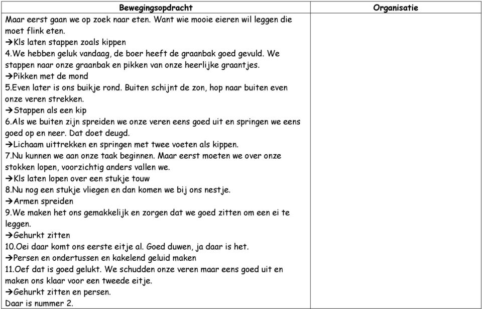 Stappen als een kip 6.Als we buiten zijn spreiden we onze veren eens goed uit en springen we eens goed op en neer. Dat doet deugd. Lichaam uittrekken en springen met twee voeten als kippen. 7.