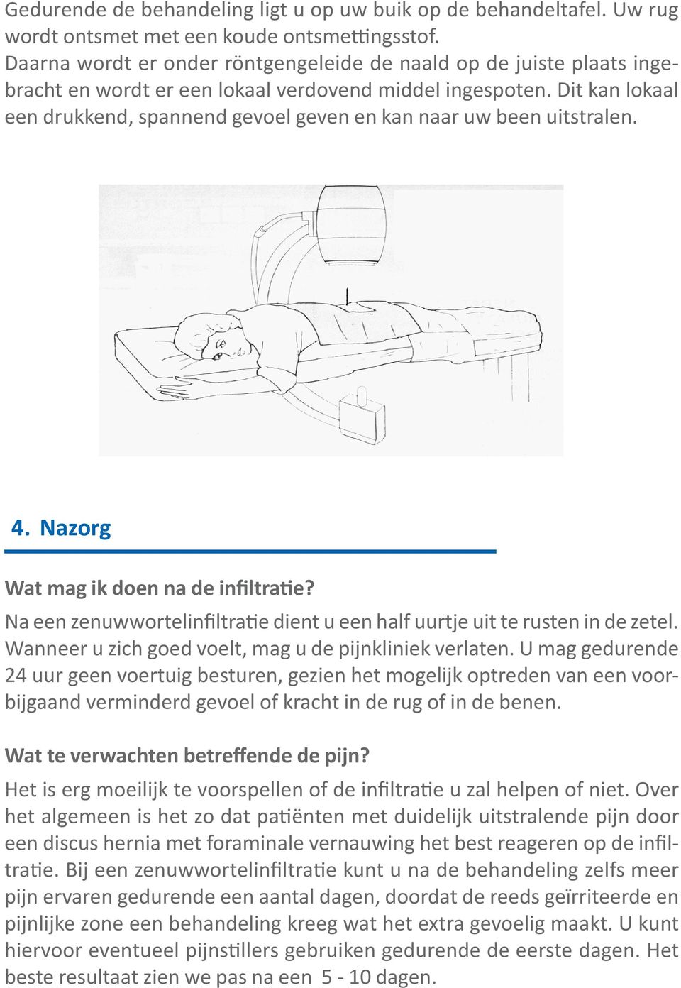 Dit kan lokaal een drukkend, spannend gevoel geven en kan naar uw been uitstralen. 4. Nazorg Wat mag ik doen na de infiltratie?