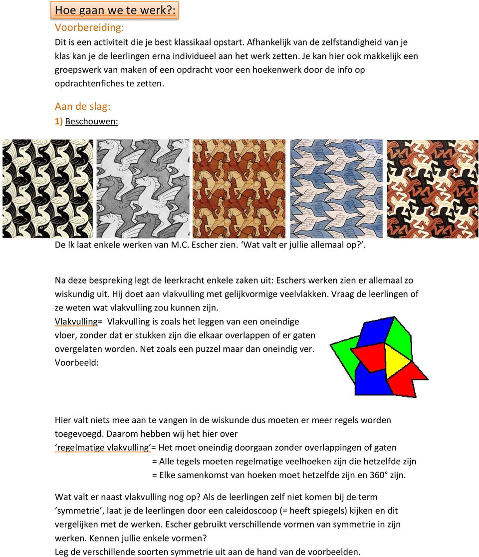 Escher zien. Wat valt er jullie allemaal op?. Na deze bespreking legt de leerkracht enkele zaken uit: Eschers werken zien er allemaal zo wiskundig uit.