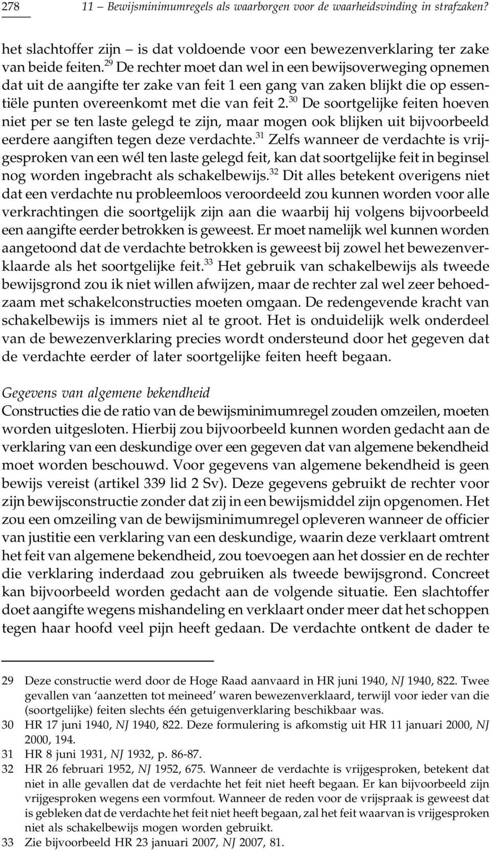 30 De soortgelijke feiten hoeven niet per se ten laste gelegd te zijn, maar mogen ook blijken uit bijvoorbeeld eerdere aangiften tegen deze verdachte.