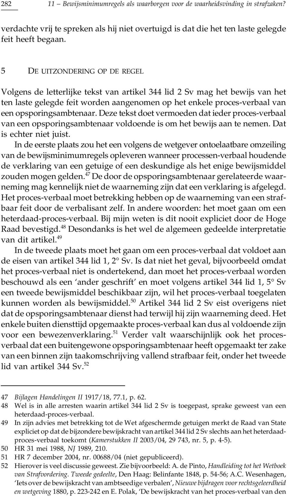 opsporingsambtenaar. Deze tekst doet vermoeden dat ieder proces-verbaal van een opsporingsambtenaar voldoende is om het bewijs aan te nemen. Dat is echter niet juist.