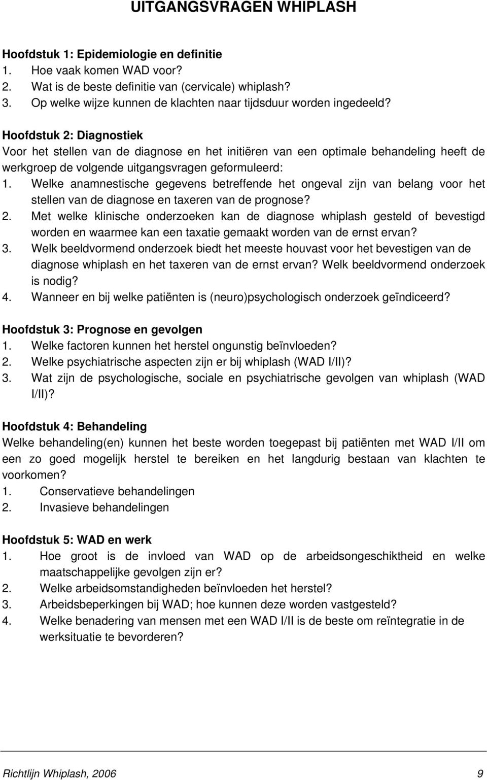 Hoofdstuk 2: Diagnostiek Voor het stellen van de diagnose en het initiëren van een optimale behandeling heeft de werkgroep de volgende uitgangsvragen geformuleerd: 1.