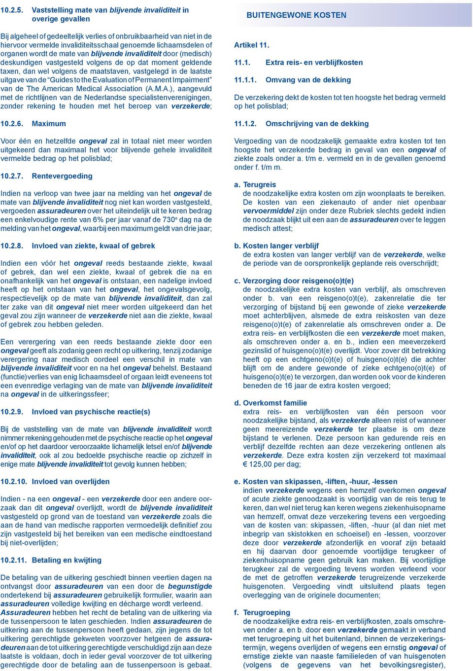 organen wordt de mate van blijvende invaliditeit door (medisch) deskundigen vastgesteld volgens de op dat moment geldende taxen, dan wel volgens de maatstaven, vastgelegd in de laatste uitgave van de