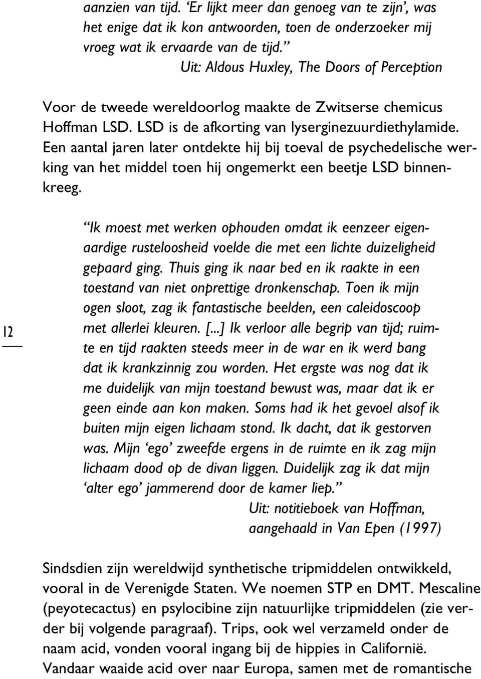 Een aantal jaren later ontdekte hij bij toeval de psychedelische werking van het middel toen hij ongemerkt een beetje LSD binnenkreeg.