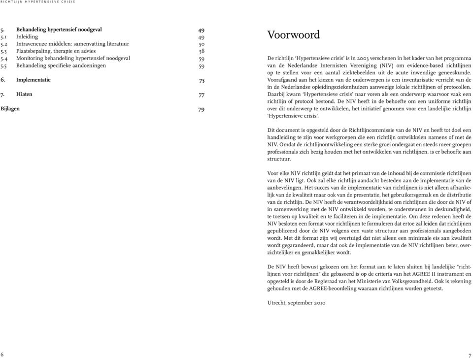 Hiaten 77 Bijlagen 79 Voorwoord De richtlijn Hypertensieve crisis is in 2003 verschenen in het kader van het programma van de Nederlandse Internisten Vereniging (NIV) om evidence-based richtlijnen op