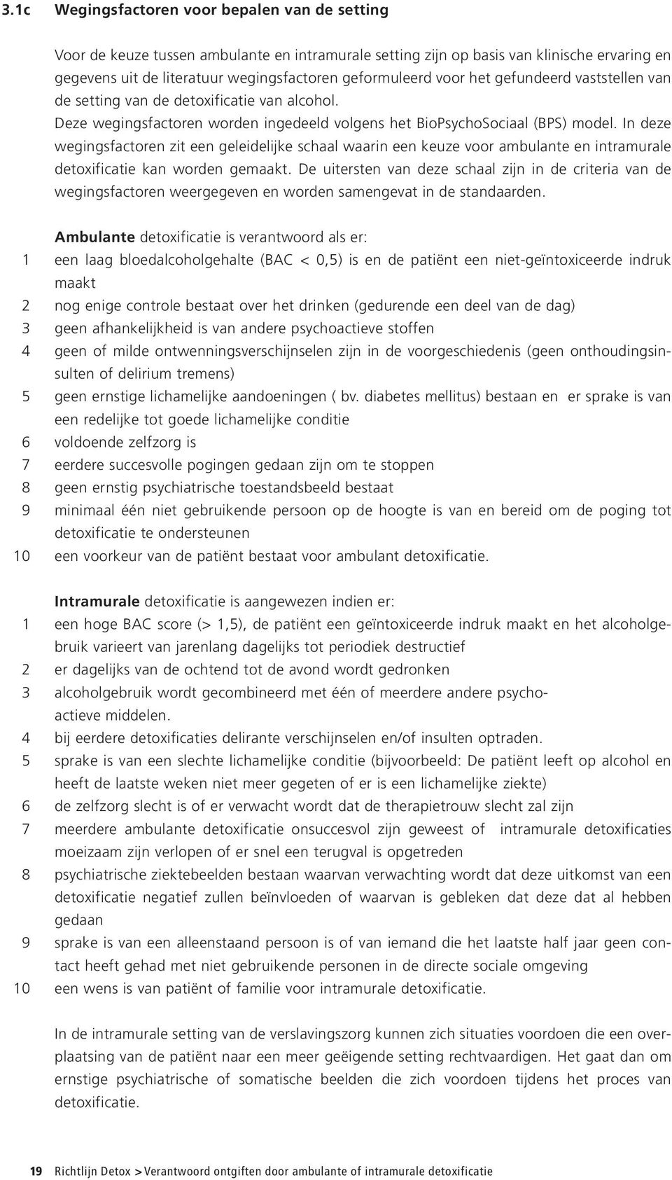 In deze wegingsfactoren zit een geleidelijke schaal waarin een keuze voor ambulante en intramurale detoxificatie kan worden gemaakt.