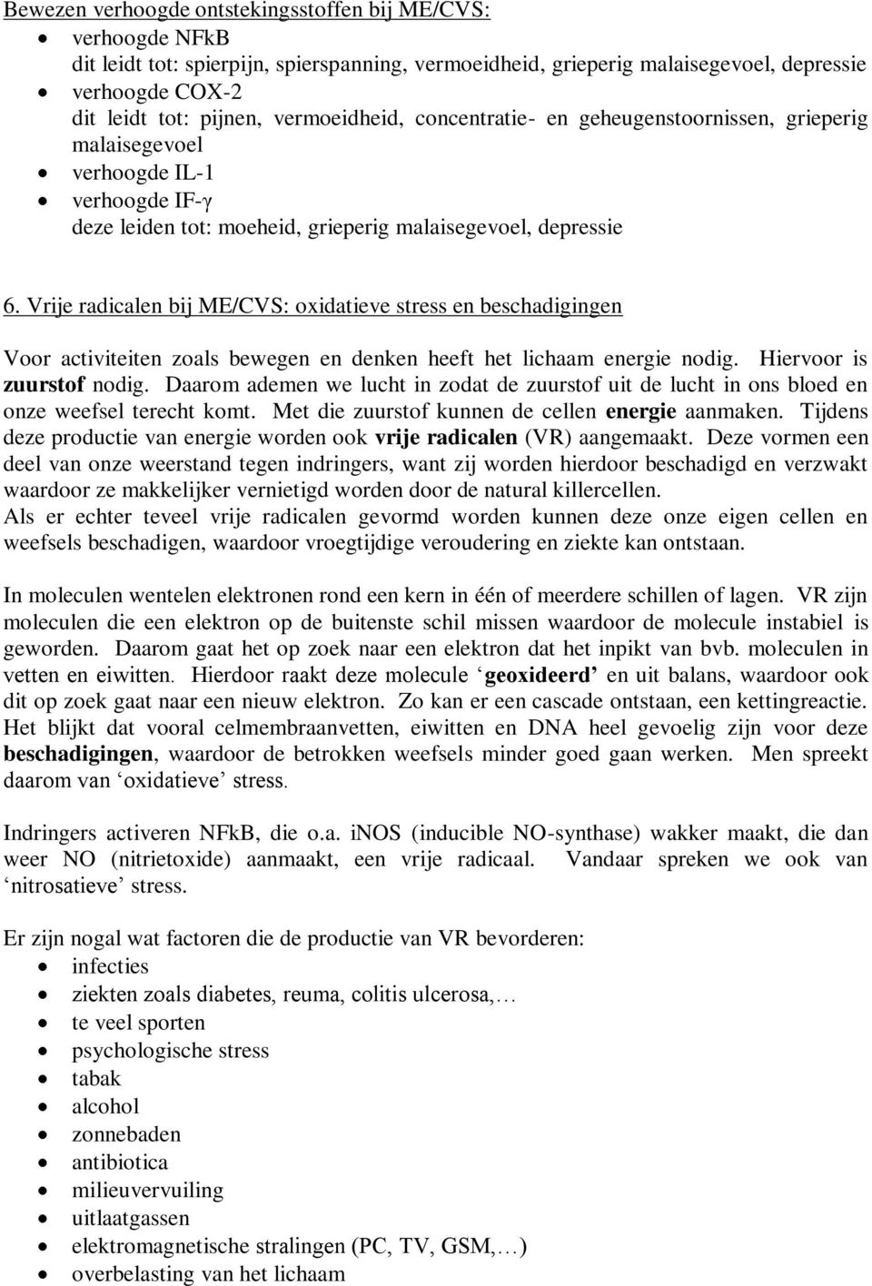 Vrije radicalen bij ME/CVS: oxidatieve stress en beschadigingen Voor activiteiten zoals bewegen en denken heeft het lichaam energie nodig. Hiervoor is zuurstof nodig.