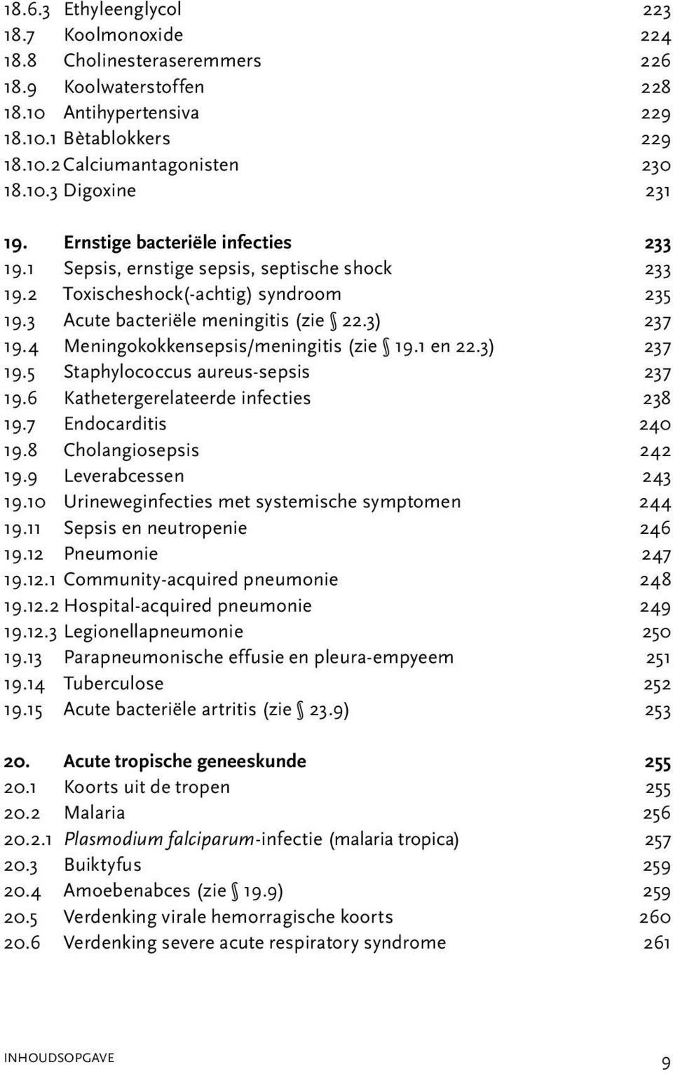 4 Meningokokkensepsis/meningitis (zie 19.1 en 22.3) 237 19.5 Staphylococcus aureus-sepsis 237 19.6 Kathetergerelateerde infecties 238 19.7 Endocarditis 240 19.8 Cholangiosepsis 242 19.