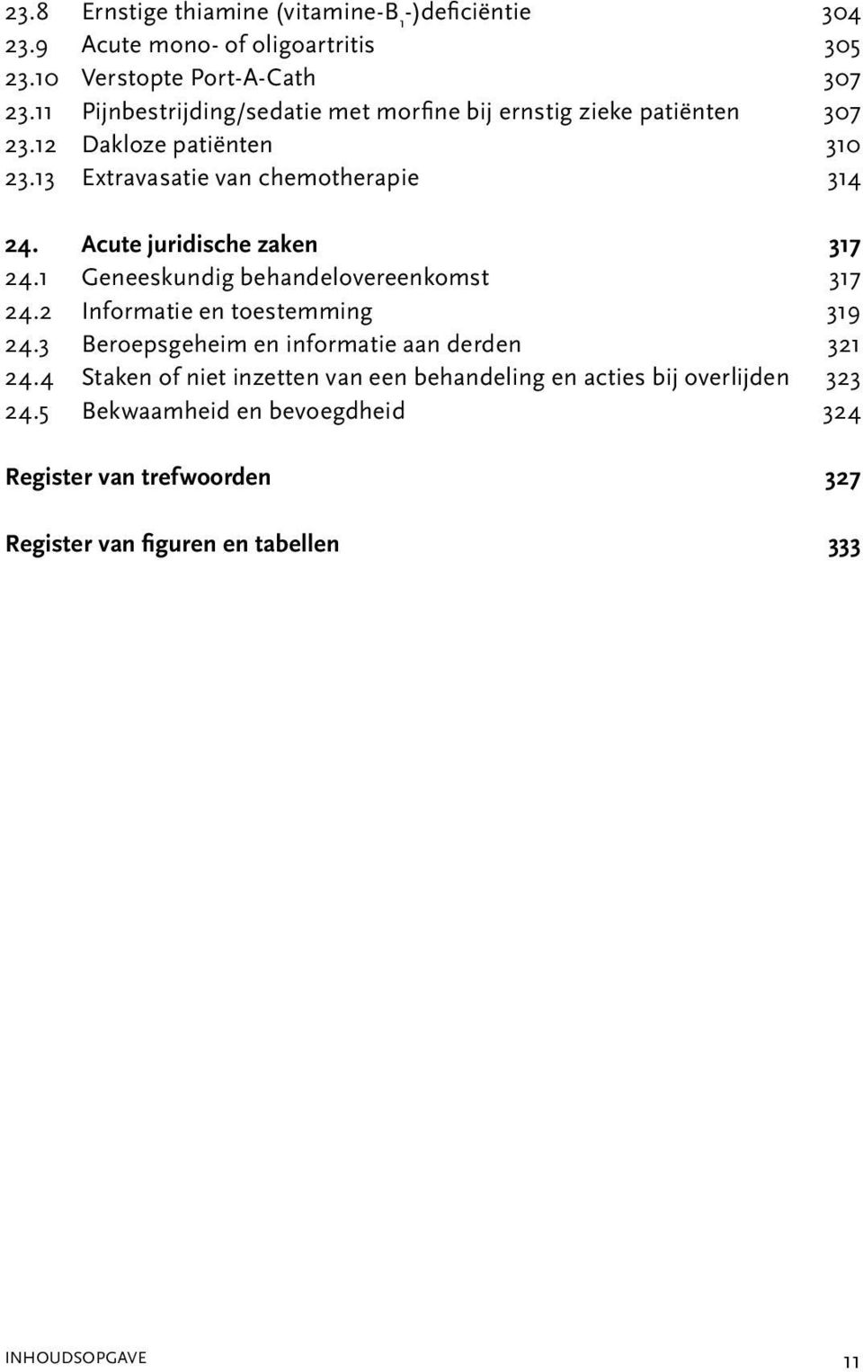 Acute juridische zaken 317 24.1 Geneeskundig behandelovereenkomst 317 24.2 Informatie en toestemming 319 24.3 Beroepsgeheim en informatie aan derden 321 24.