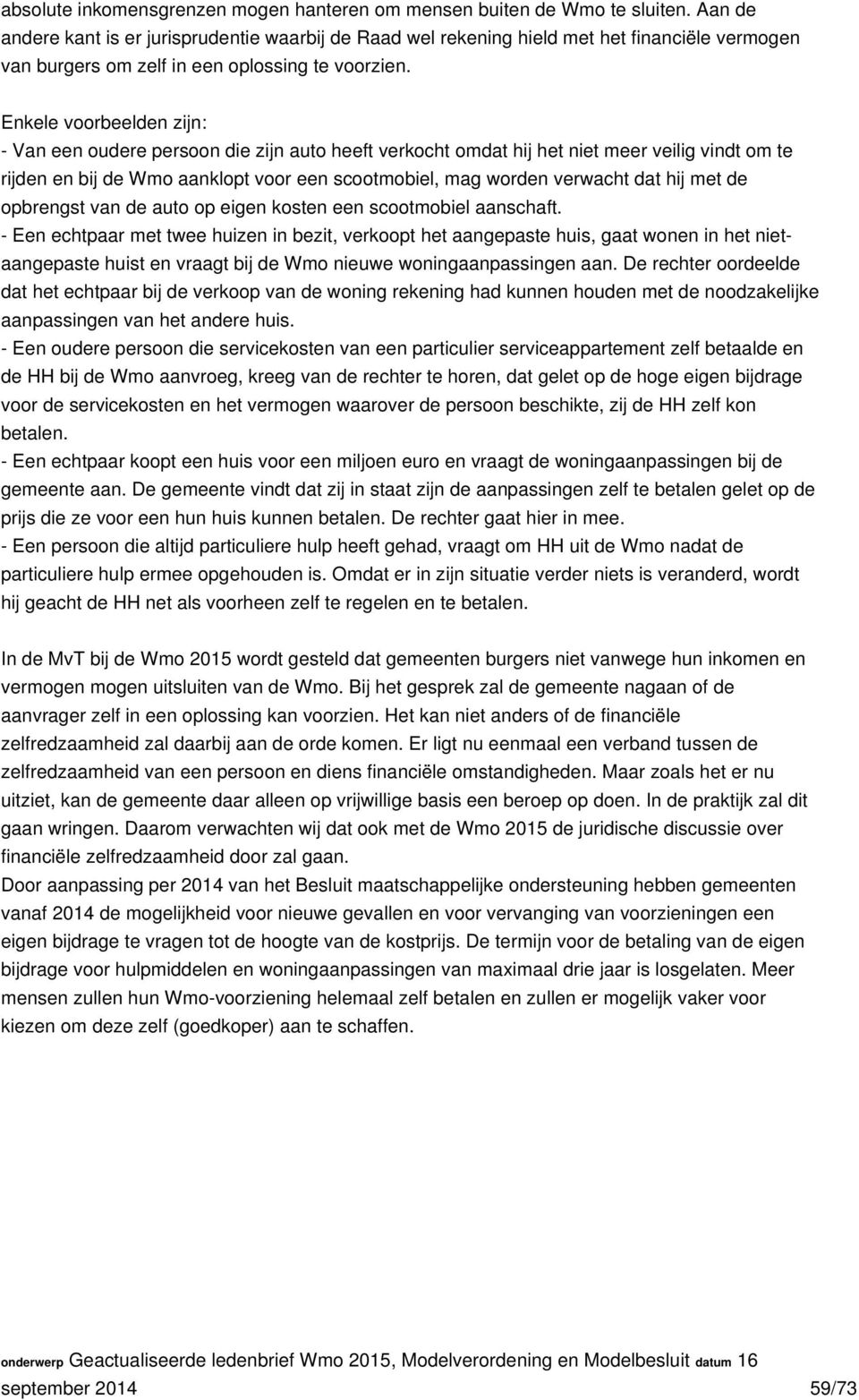 Enkele voorbeelden zijn: - Van een oudere persoon die zijn auto heeft verkocht omdat hij het niet meer veilig vindt om te rijden en bij de Wmo aanklopt voor een scootmobiel, mag worden verwacht dat