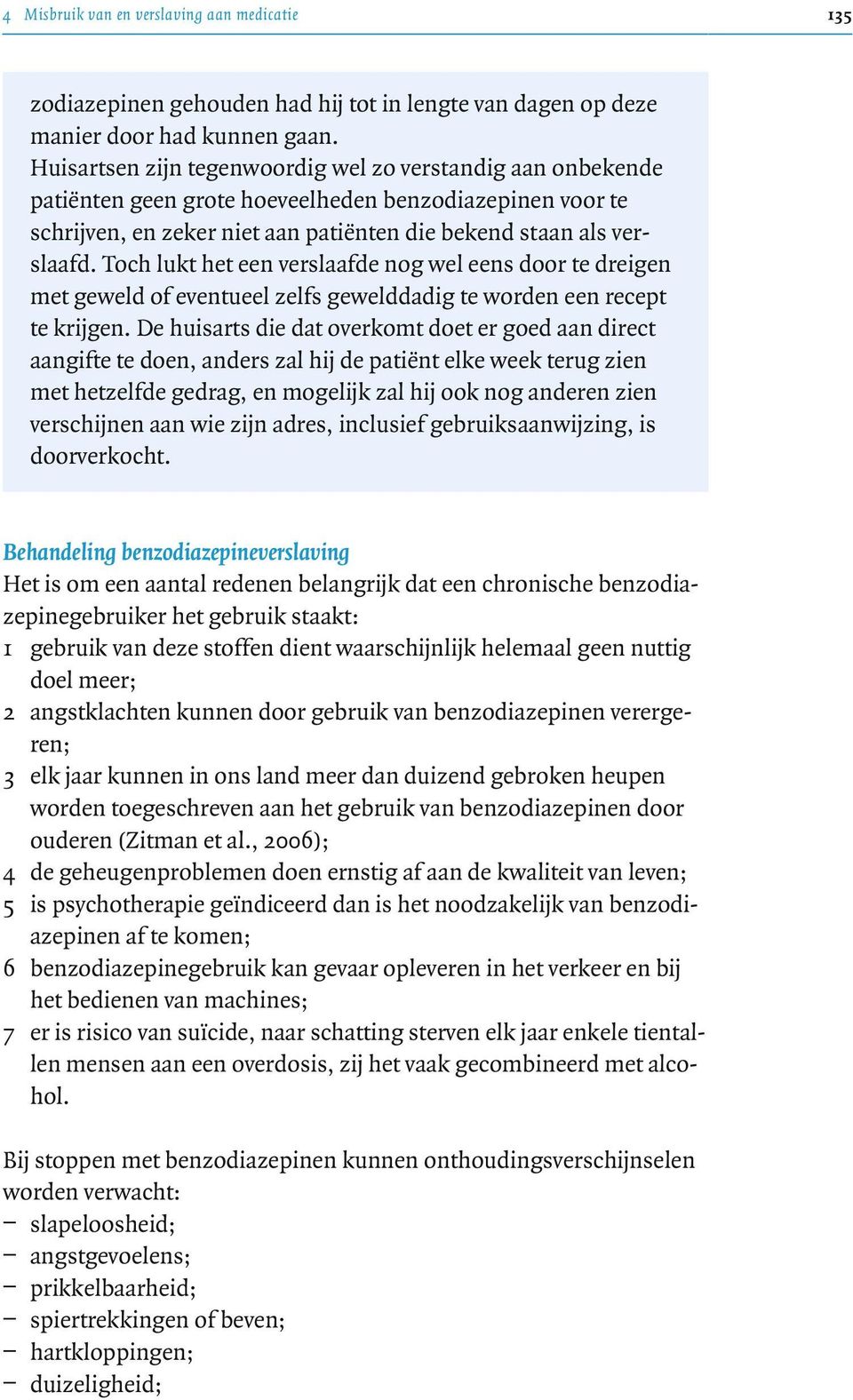 Toch lukt het een verslaafde nog wel eens door te dreigen met geweld of eventueel zelfs gewelddadig te worden een recept te krijgen.