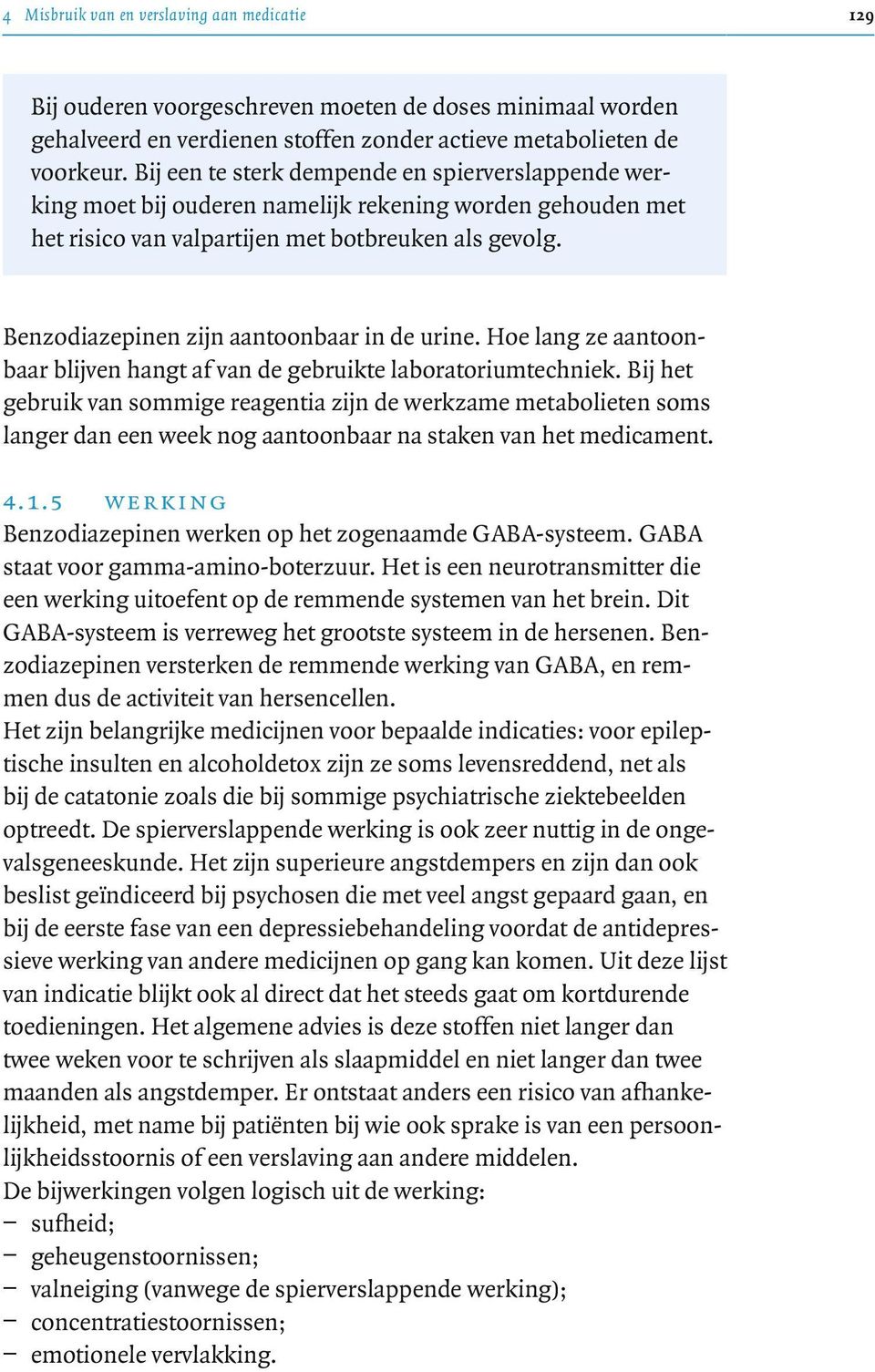 Benzodiazepinen zijn aantoonbaar in de urine. Hoe lang ze aantoonbaar blijven hangt af van de gebruikte laboratoriumtechniek.