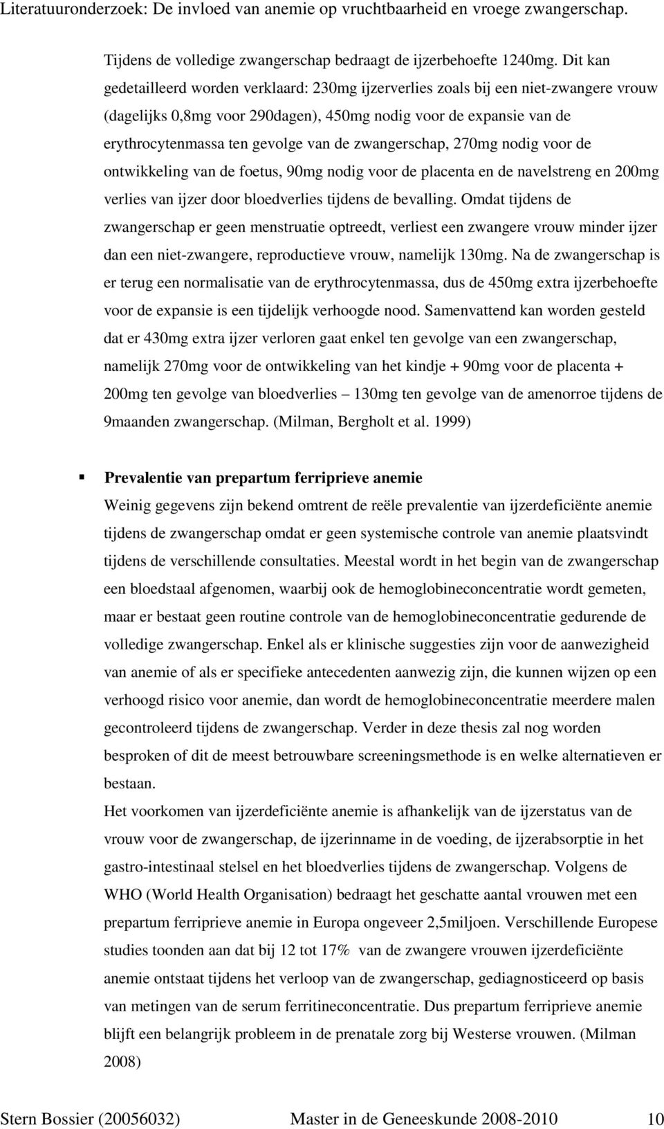 zwangerschap, 270mg nodig voor de ontwikkeling van de foetus, 90mg nodig voor de placenta en de navelstreng en 200mg verlies van ijzer door bloedverlies tijdens de bevalling.