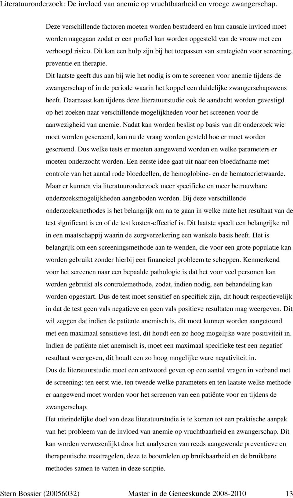 Dit laatste geeft dus aan bij wie het nodig is om te screenen voor anemie tijdens de zwangerschap of in de periode waarin het koppel een duidelijke zwangerschapswens heeft.