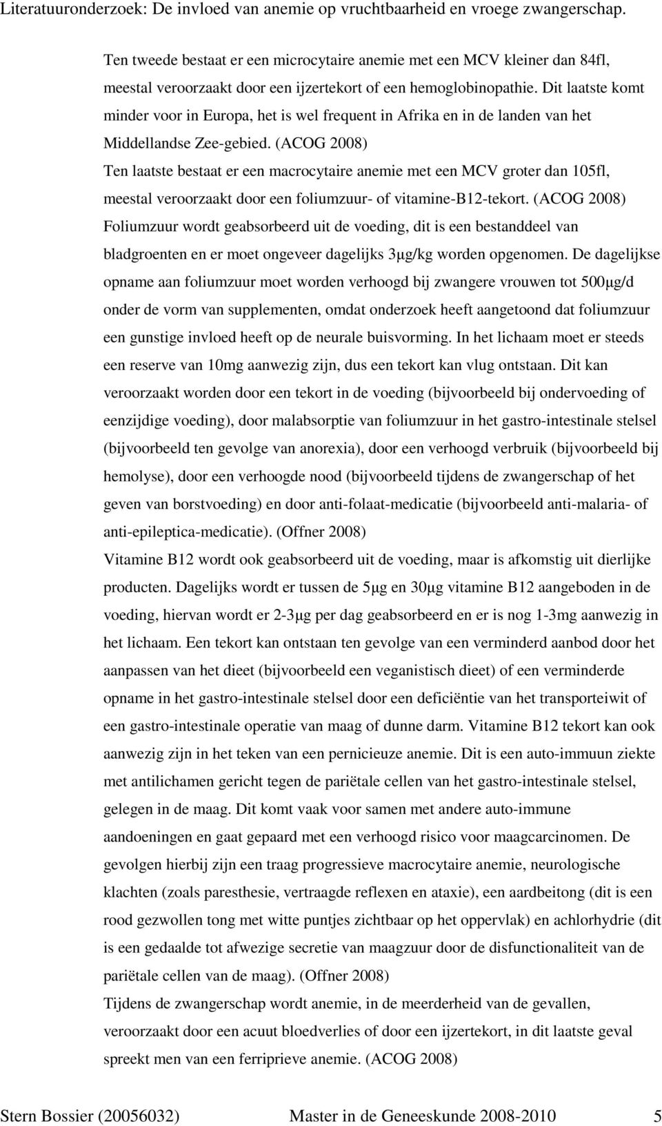 (ACOG 2008) Ten laatste bestaat er een macrocytaire anemie met een MCV groter dan 105fl, meestal veroorzaakt door een foliumzuur- of vitamine-b12-tekort.