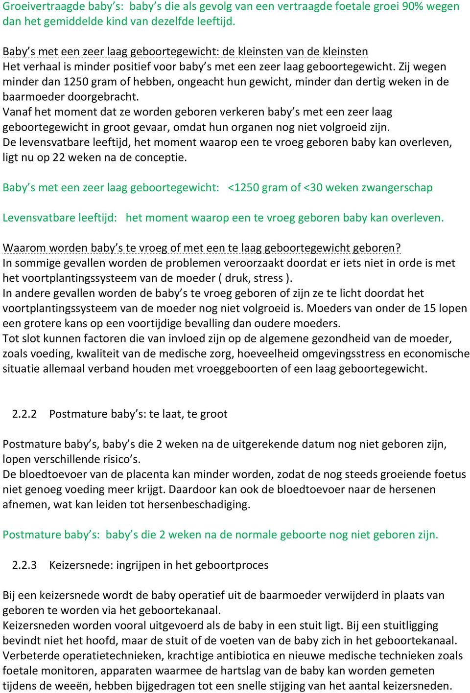 Zij wegen minder dan 1250 gram of hebben, ongeacht hun gewicht, minder dan dertig weken in de baarmoeder doorgebracht.