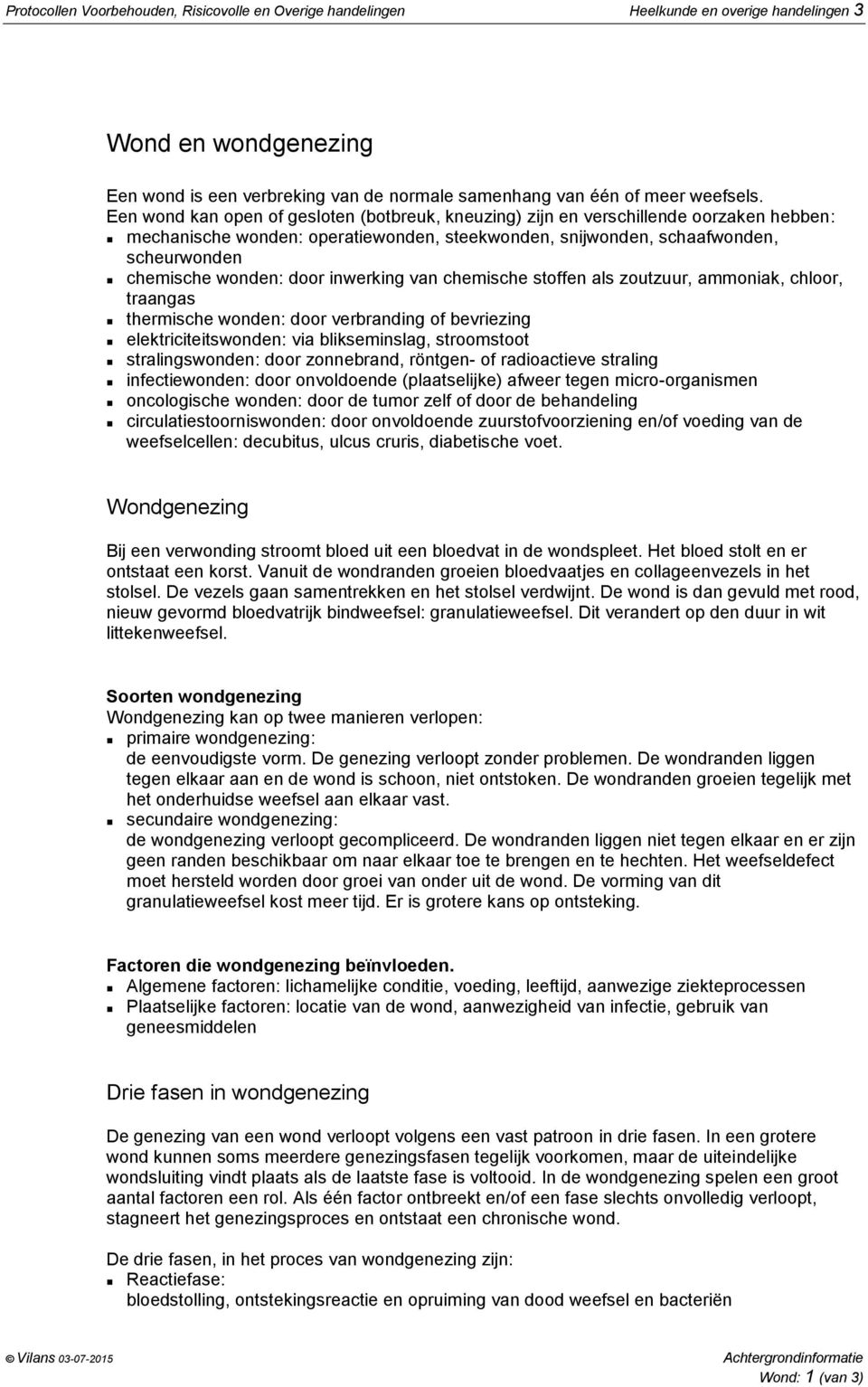 door inwerking van chemische stoffen als zoutzuur, ammoniak, chloor, traangas thermische wonden: door verbranding of bevriezing elektriciteitswonden: via blikseminslag, stroomstoot stralingswonden: