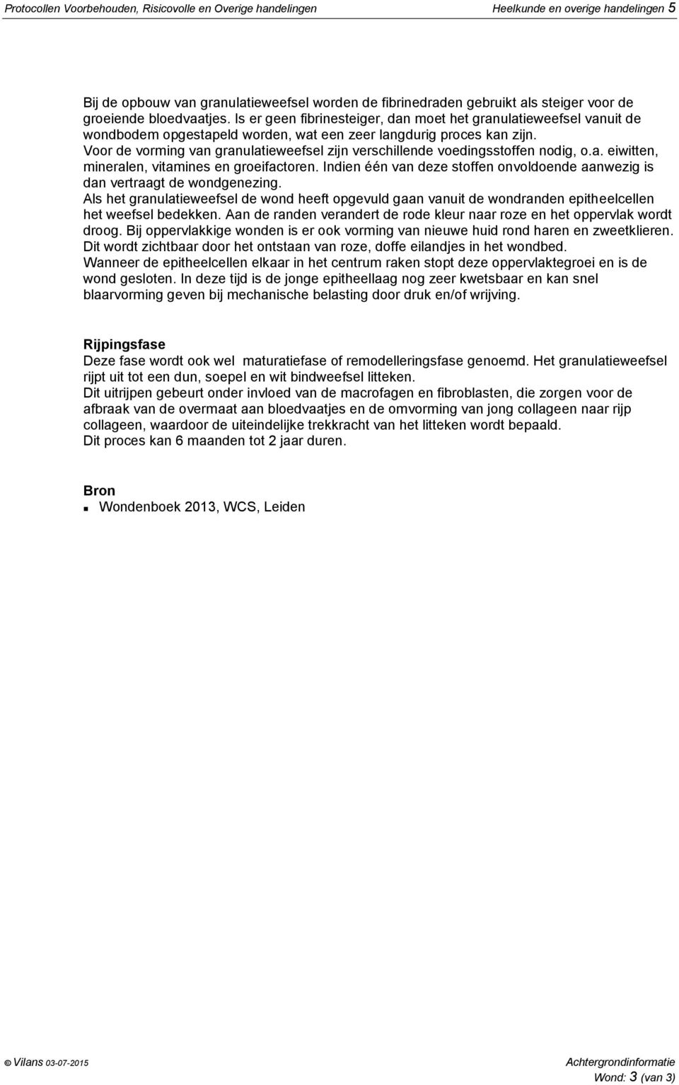 Voor de vorming van granulatieweefsel zijn verschillende voedingsstoffen nodig, o.a. eiwitten, mineralen, vitamines en groeifactoren.