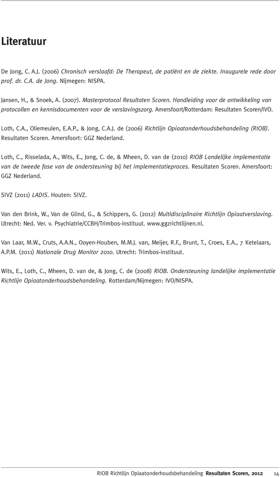A.P., & Jong, C.A.J. de (2006) Richtlijn Opiaatonderhoudsbehandeling (RIOB). Resultaten Scoren. Amersfoort: GGZ Nederland. Loth, C., Risselada, A., Wits, E., Jong, C. de, & Mheen, D.
