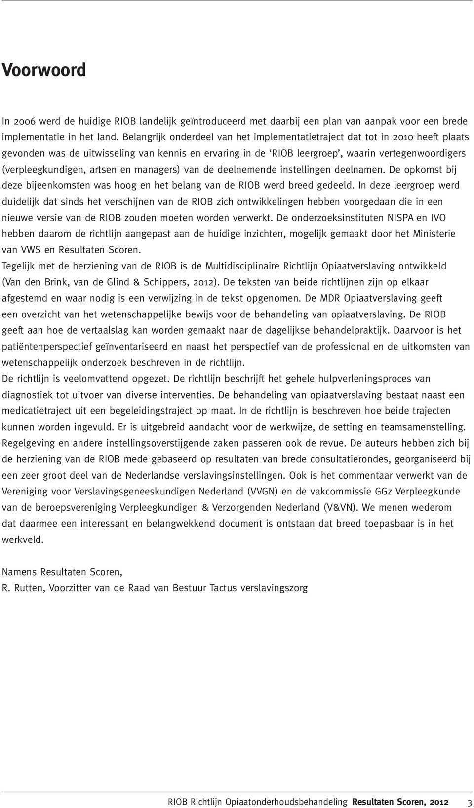 artsen en managers) van de deelnemende instellingen deelnamen. De opkomst bij deze bijeenkomsten was hoog en het belang van de RIOB werd breed gedeeld.