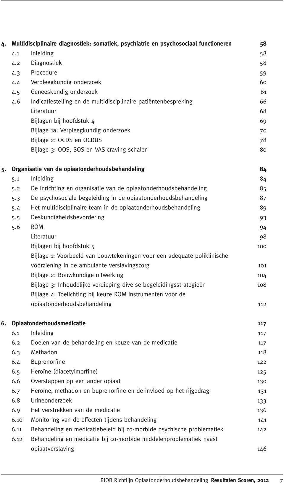 6 Indicatiestelling en de multidisciplinaire patiëntenbespreking 66 Literatuur 68 Bijlagen bij hoofdstuk 4 69 Bijlage 1a: Verpleegkundig onderzoek 70 Bijlage 2: OCDS en OCDUS 78 Bijlage 3: OOS, SOS