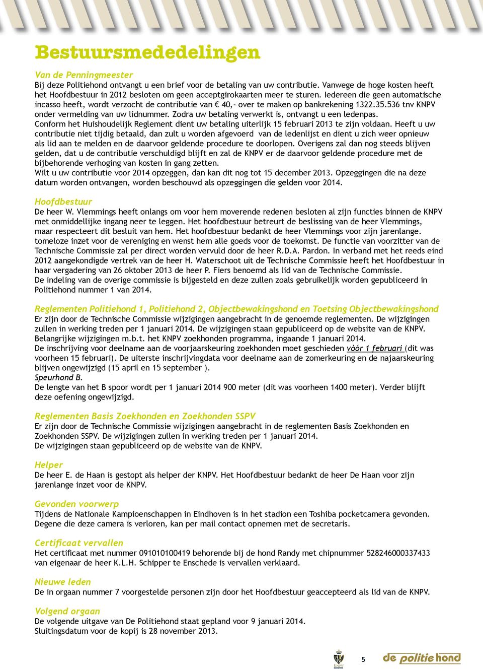 Iedereen die geen automatische incasso heeft, wordt verzocht de contributie van 40,- over te maken op bankrekening 1322.35.536 tnv KNPV onder vermelding van uw lidnummer.