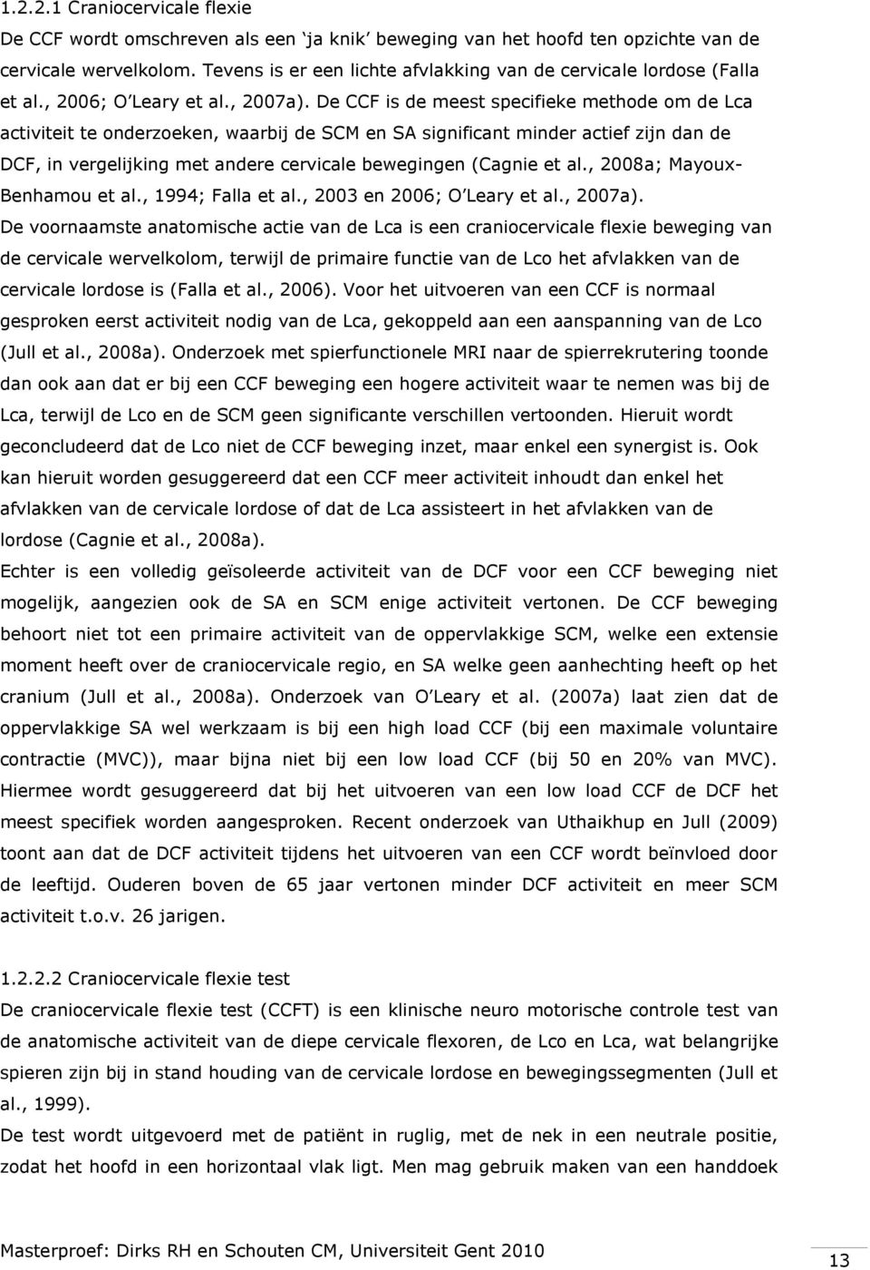 De CCF is de meest specifieke methode om de Lca activiteit te onderzoeken, waarbij de SCM en SA significant minder actief zijn dan de DCF, in vergelijking met andere cervicale bewegingen (Cagnie et