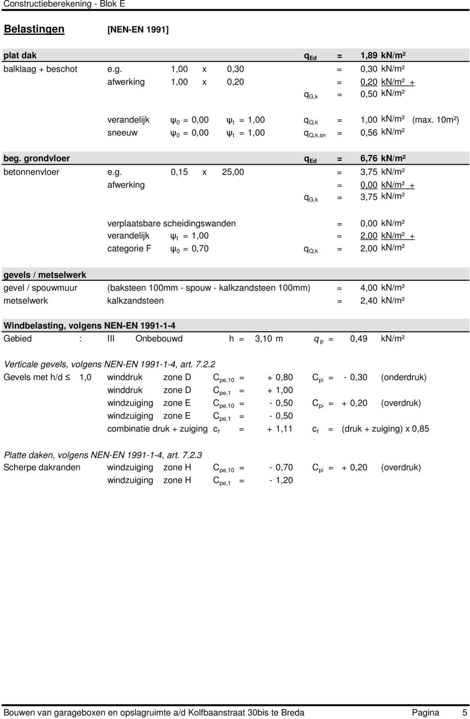 grondvloer betonnenvloer q Ed = 6,76 kn/m² e.g. 0,15 x 25,00 = 3,75 kn/m² afwerking = 0,00 kn/m² + q G,k = 3,75 kn/m² verplaatsbare scheidingswanden = 0,00 kn/m² verandelijk ψ t = 1,00 = 2,00 kn/m² +