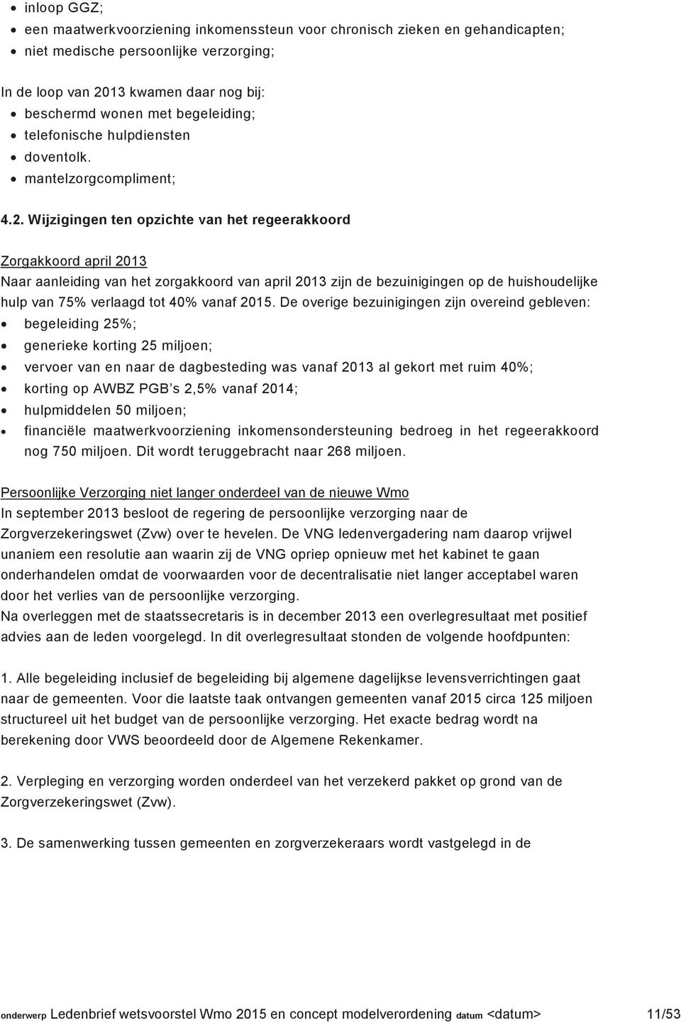 Wijzigingen ten opzichte van het regeerakkoord Zorgakkoord april 2013 Naar aanleiding van het zorgakkoord van april 2013 zijn de bezuinigingen op de huishoudelijke hulp van 75% verlaagd tot 40% vanaf