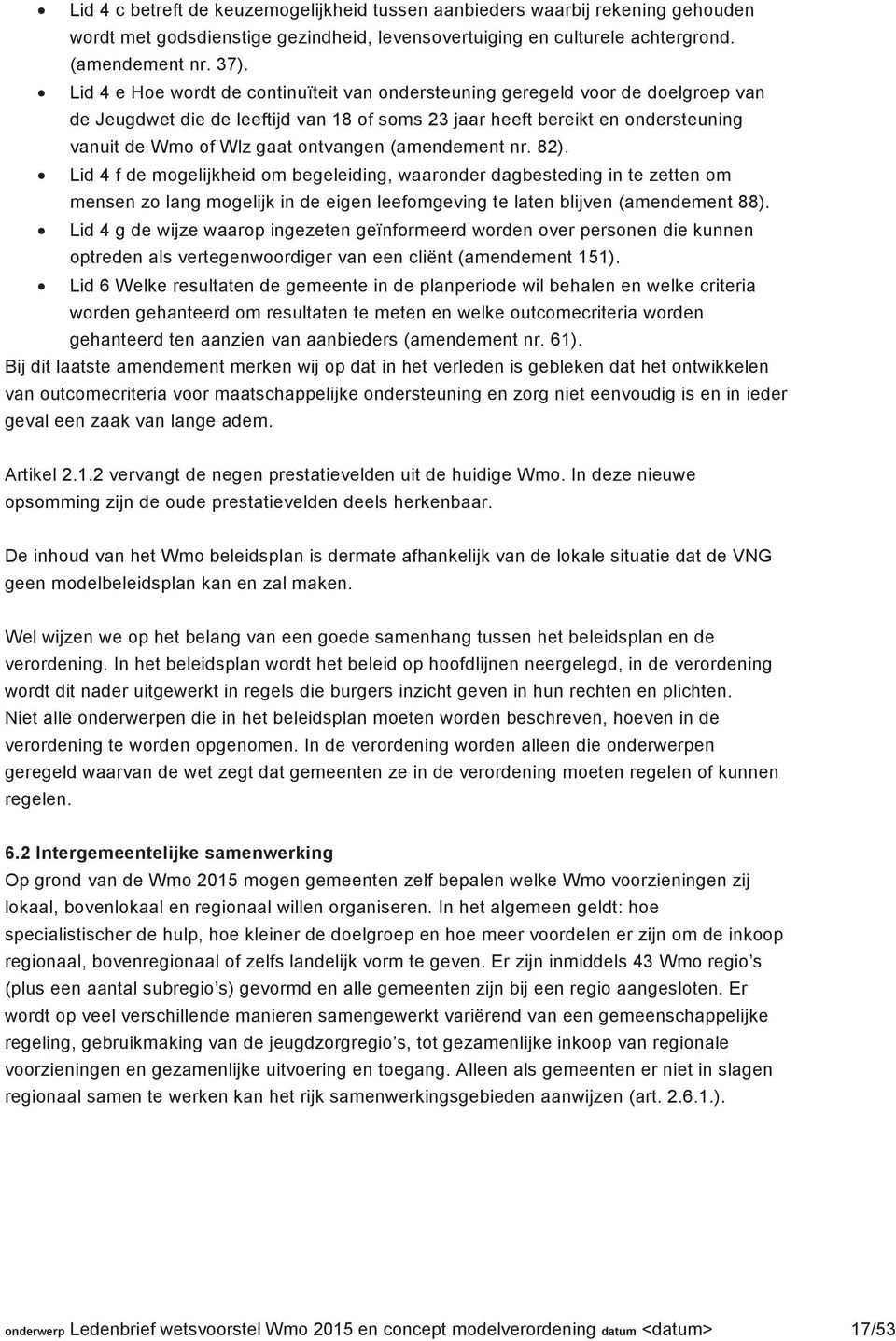 ontvangen (amendement nr. 82). Lid 4 f de mogelijkheid om begeleiding, waaronder dagbesteding in te zetten om mensen zo lang mogelijk in de eigen leefomgeving te laten blijven (amendement 88).