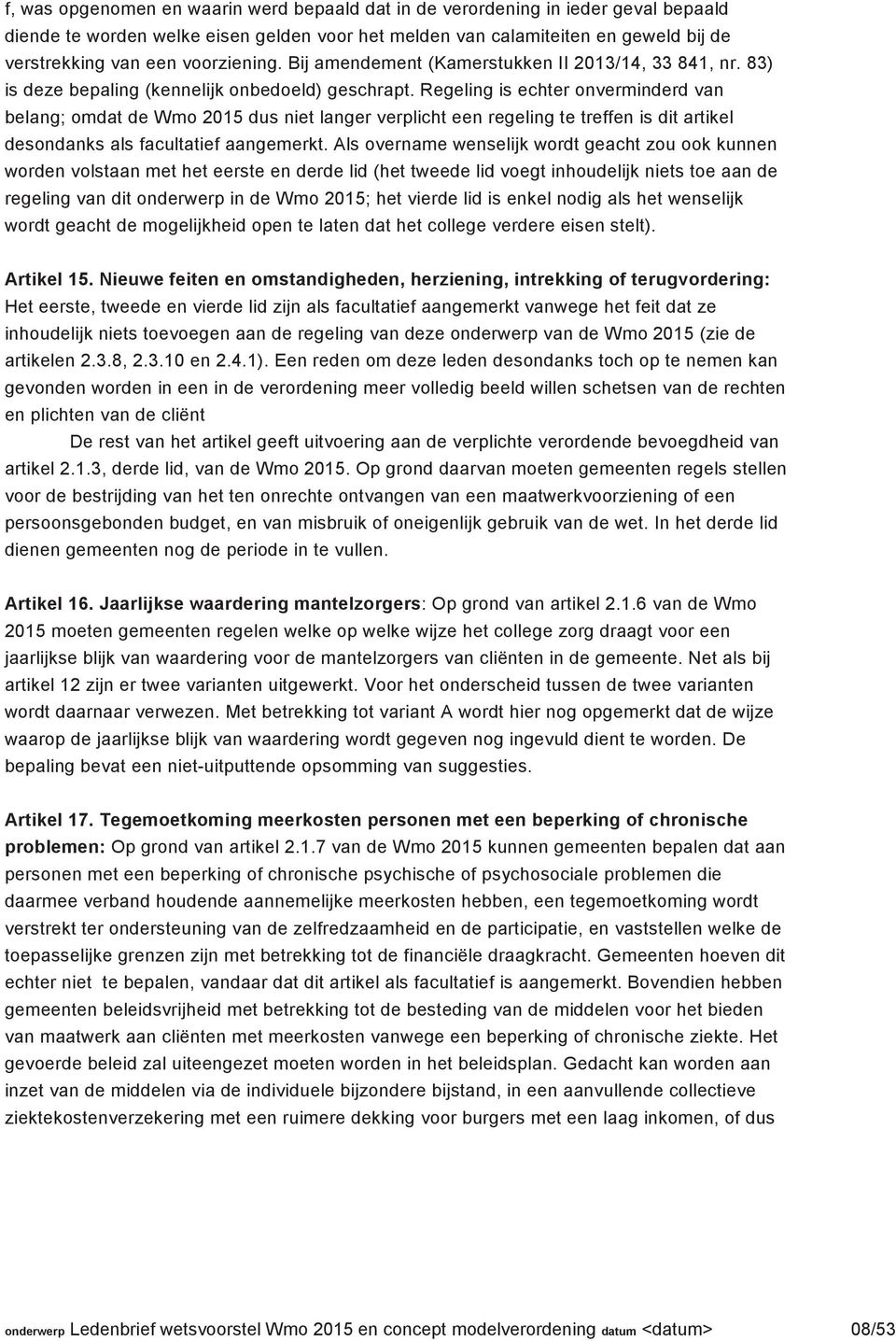 Regeling is echter onverminderd van belang; omdat de Wmo 2015 dus niet langer verplicht een regeling te treffen is dit artikel desondanks als facultatief aangemerkt.