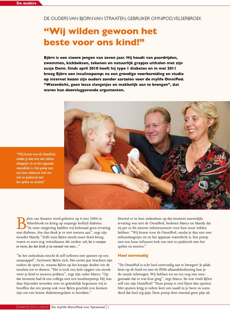 Sinds april 2010 heeft hij type 1 diabetes en in mei 2011 kreeg Björn een insulinepomp: na een grondige voorbereiding en studie op internet kozen zijn ouders zonder aarzelen voor de mylife OmniPod.