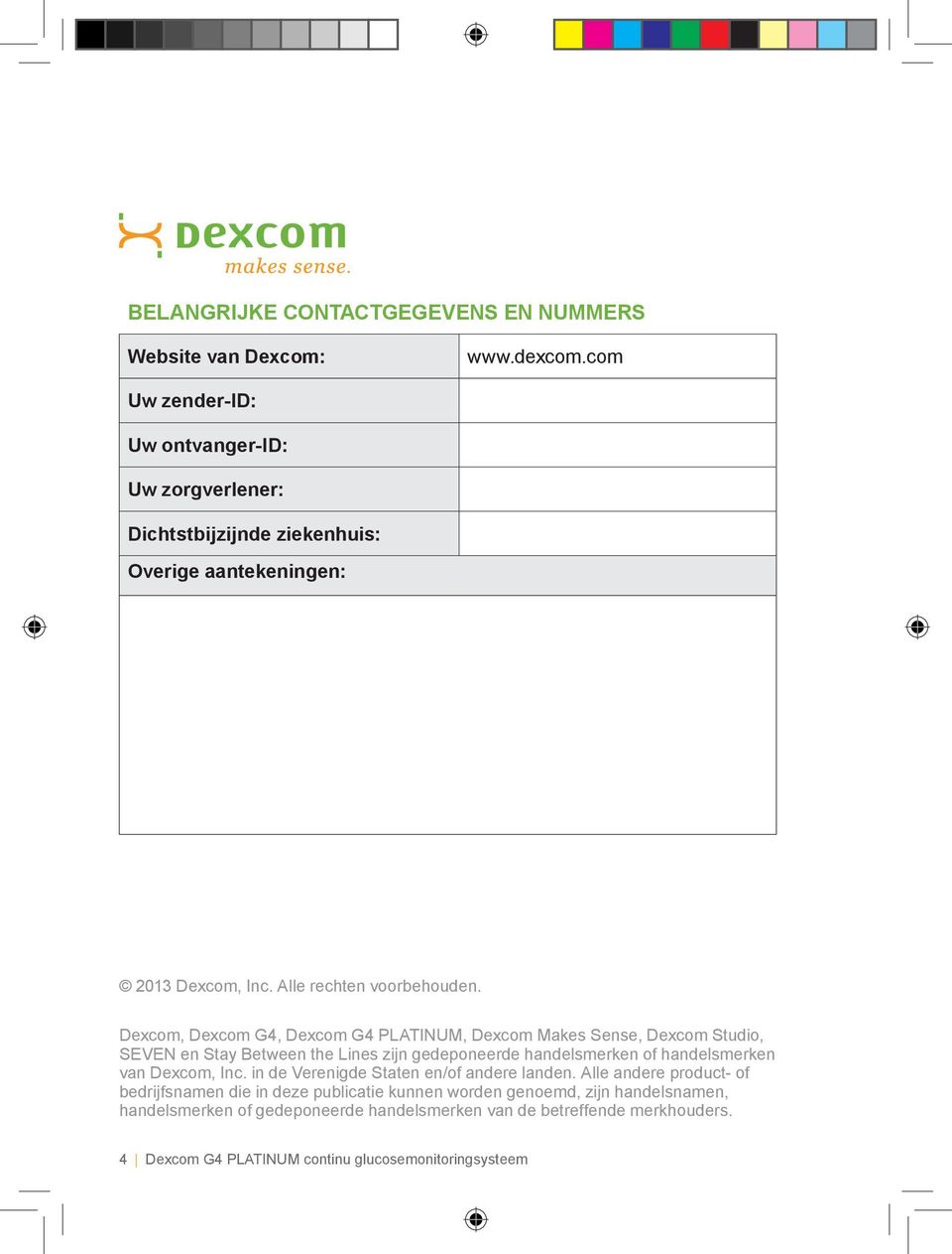 Dexcom, Dexcom G4, Dexcom G4 PLATINUM, Dexcom Makes Sense, Dexcom Studio, SEVEN en Stay Between the Lines zijn gedeponeerde handelsmerken of handelsmerken van Dexcom,