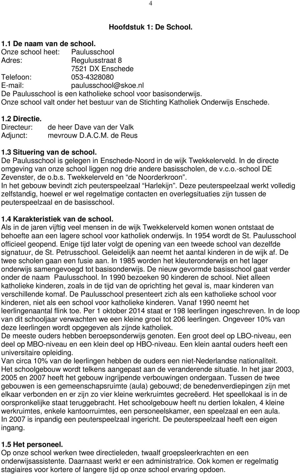 Directeur: Adjunct: de heer Dave van der Valk mevrouw D.A.C.M. de Reus 1.3 Situering van de school. De Paulusschool is gelegen in Enschede-Noord in de wijk Twekkelerveld.