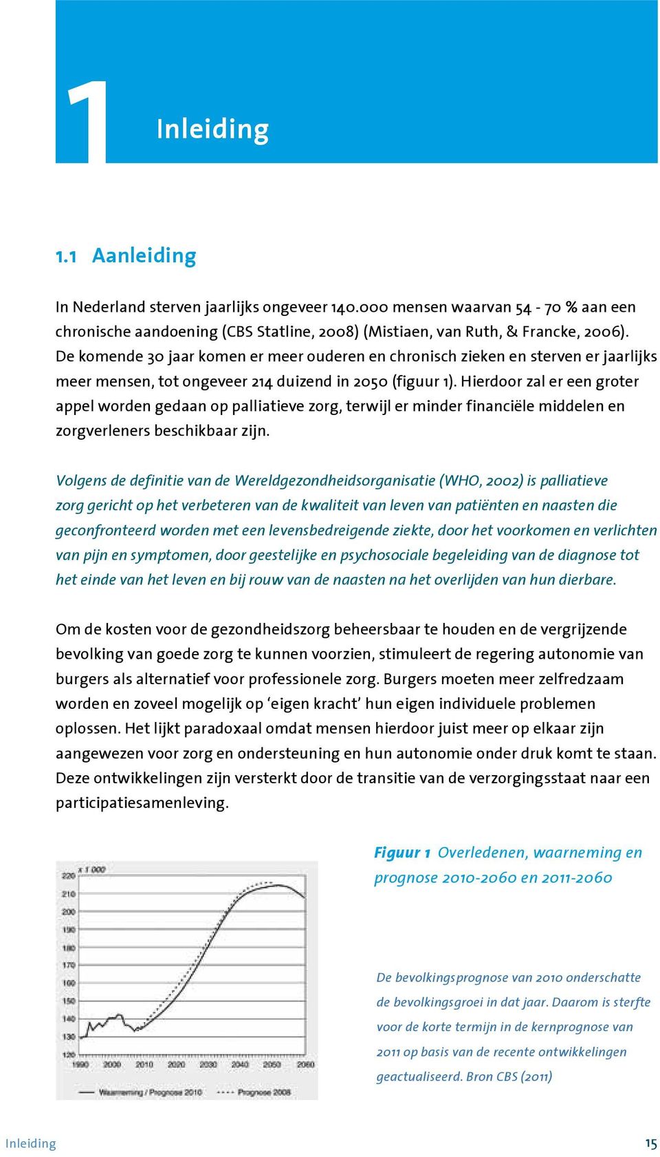 Hierdoor zal er een groter appel worden gedaan op palliatieve zorg, terwijl er minder financiële middelen en zorgverleners beschikbaar zijn.